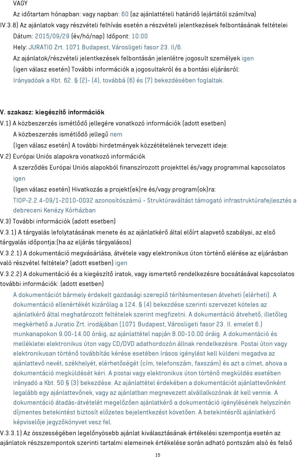 II/6. Az ajánlatok/részvételi jelentkezések felbontásán jelenlétre jogosult személyek igen (igen válasz esetén) További információk a jogosultakról és a bontási eljárásról: Irányadóak a Kbt. 62.