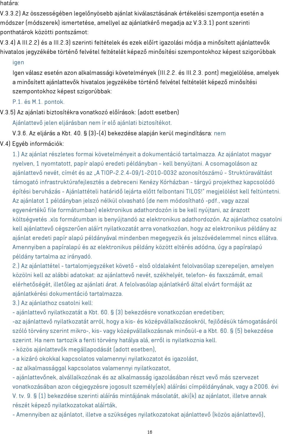 2) és a III.2.3) szerinti feltételek és ezek előírt igazolási módja a minősített ajánlattevők hivatalos jegyzékébe történő felvétel feltételét képező minősítési szempontokhoz képest szigorúbbak igen