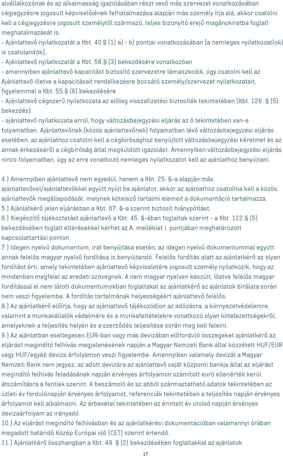 40 (1) a) - b) pontjai vonatkozásában [a nemleges nyilatkozat(ok) is csatolandók], - Ajánlattevő nyilatkozatát a Kbt. 58.