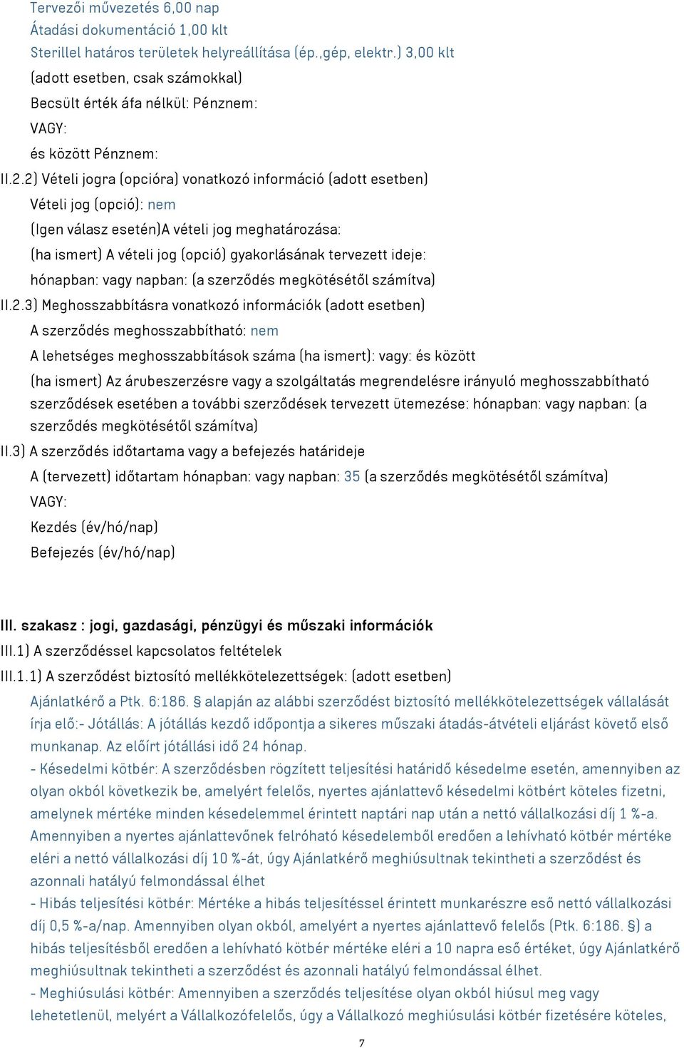 2) Vételi jogra (opcióra) vonatkozó információ (adott esetben) Vételi jog (opció): nem (Igen válasz esetén)a vételi jog meghatározása: (ha ismert) A vételi jog (opció) gyakorlásának tervezett ideje: