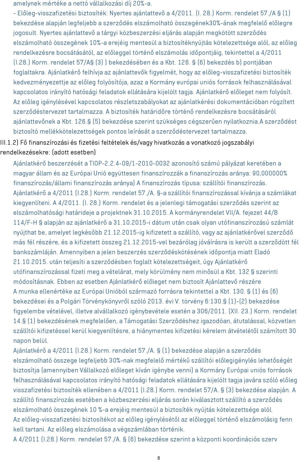 Nyertes ajánlattevő a tárgyi közbeszerzési eljárás alapján megkötött szerződés elszámolható összegének 10%-a erejéig mentesül a biztosítéknyújtás kötelezettsége alól, az előleg rendelkezésre