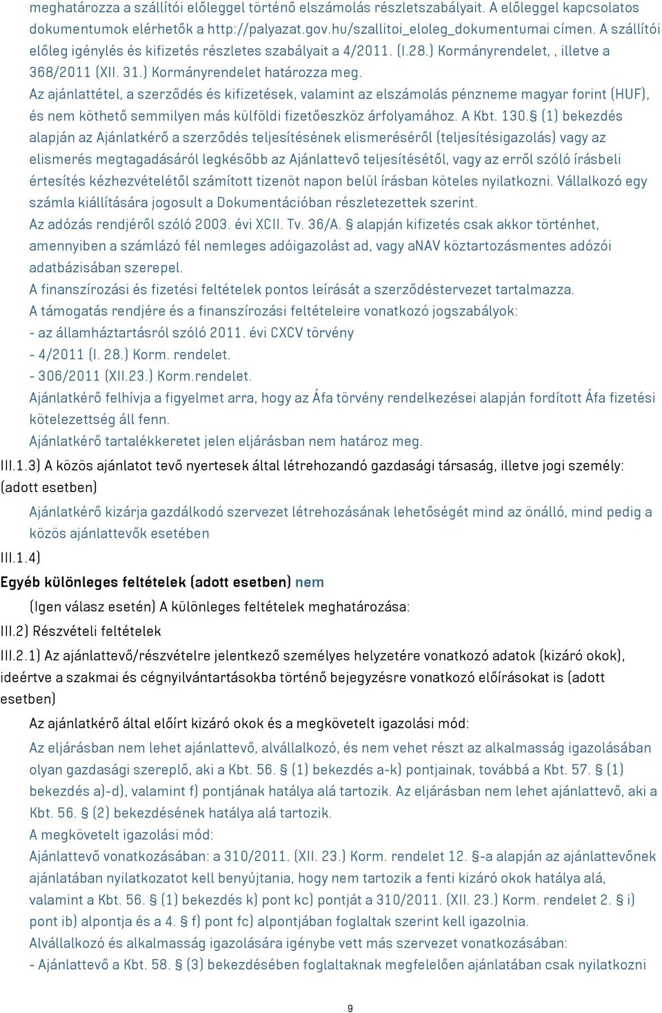 Az ajánlattétel, a szerződés és kifizetések, valamint az elszámolás pénzneme magyar forint (HUF), és nem köthető semmilyen más külföldi fizetőeszköz árfolyamához. A Kbt. 130.