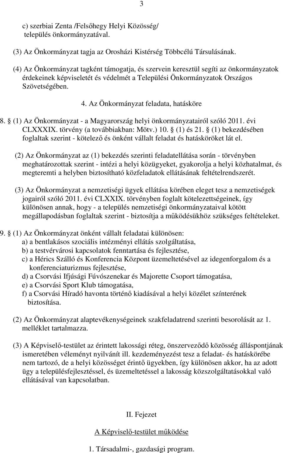 Az Önkormányzat feladata, hatásköre 8. (1) Az Önkormányzat - a Magyarország helyi önkormányzatairól szóló 2011. évi CLXXXIX. törvény (a továbbiakban: Mötv.) 10. (1) és 21.