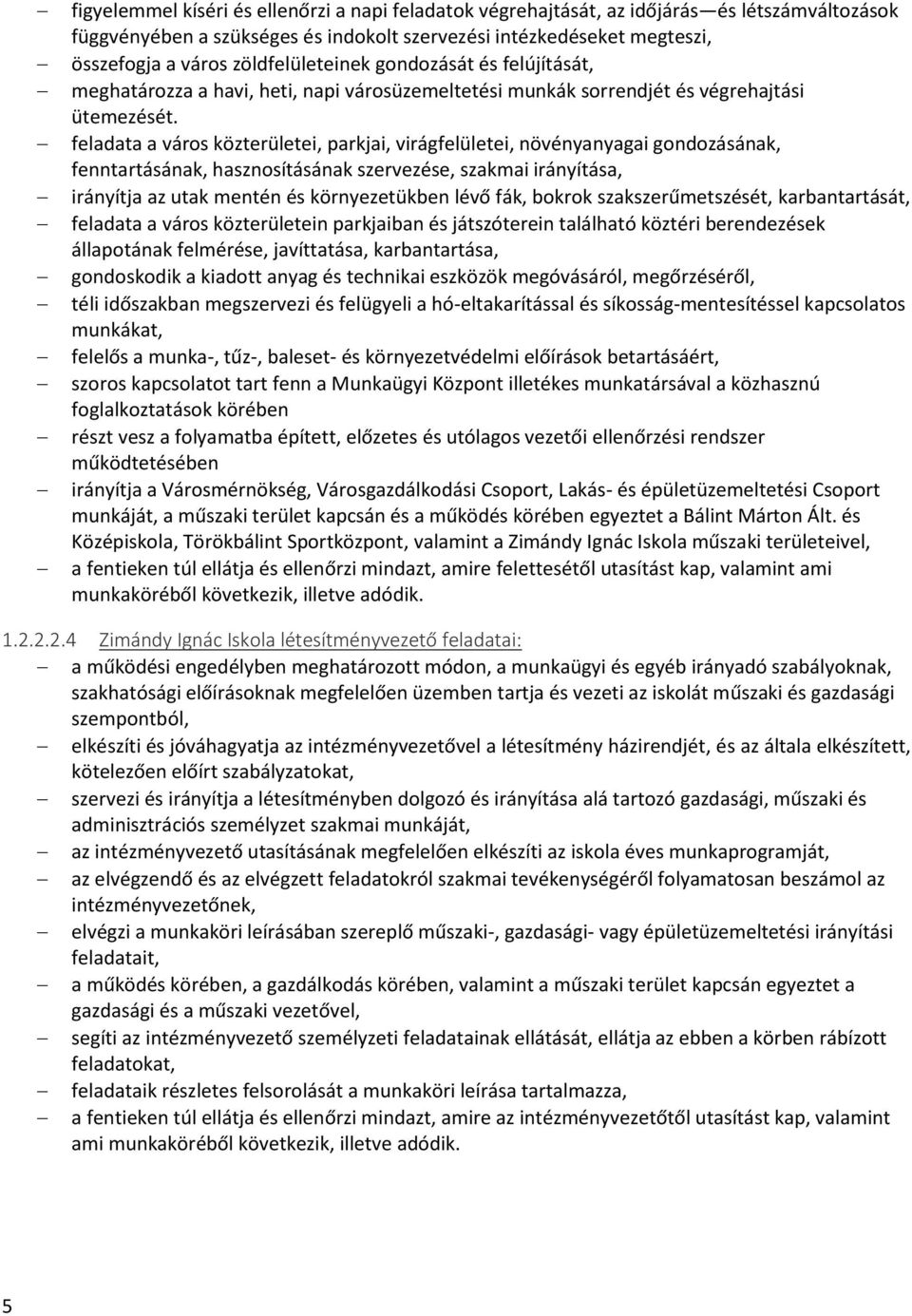 feladata a város közterületei, parkjai, virágfelületei, növényanyagai gondozásának, fenntartásának, hasznosításának szervezése, szakmai irányítása, irányítja az utak mentén és környezetükben lévő