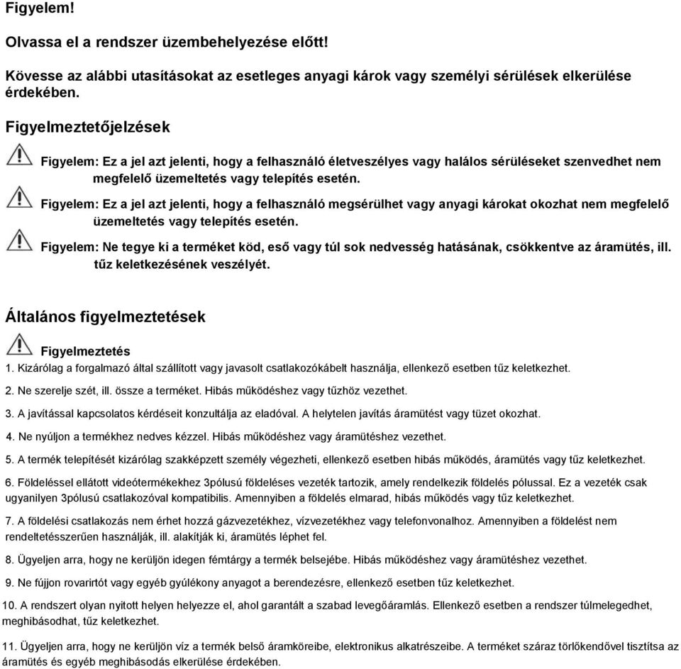 Figyelem: Ez a jel azt jelenti, hogy a felhasználó megsérülhet vagy anyagi károkat okozhat nem megfelelő üzemeltetés vagy telepítés esetén.