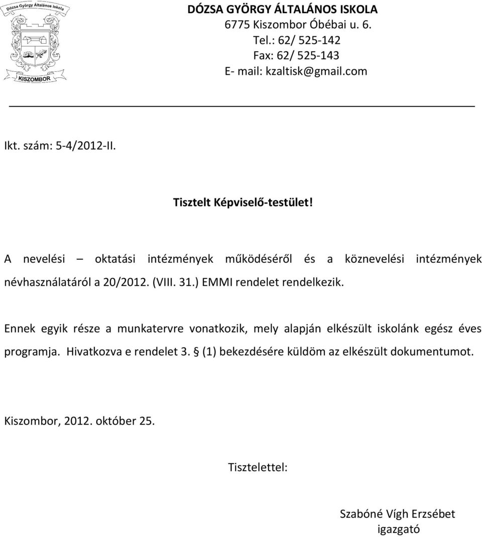 A nevelési oktatási intézmények működéséről és a köznevelési intézmények névhasználatáról a 20/2012. (VIII. 31.) EMMI rendelet rendelkezik.