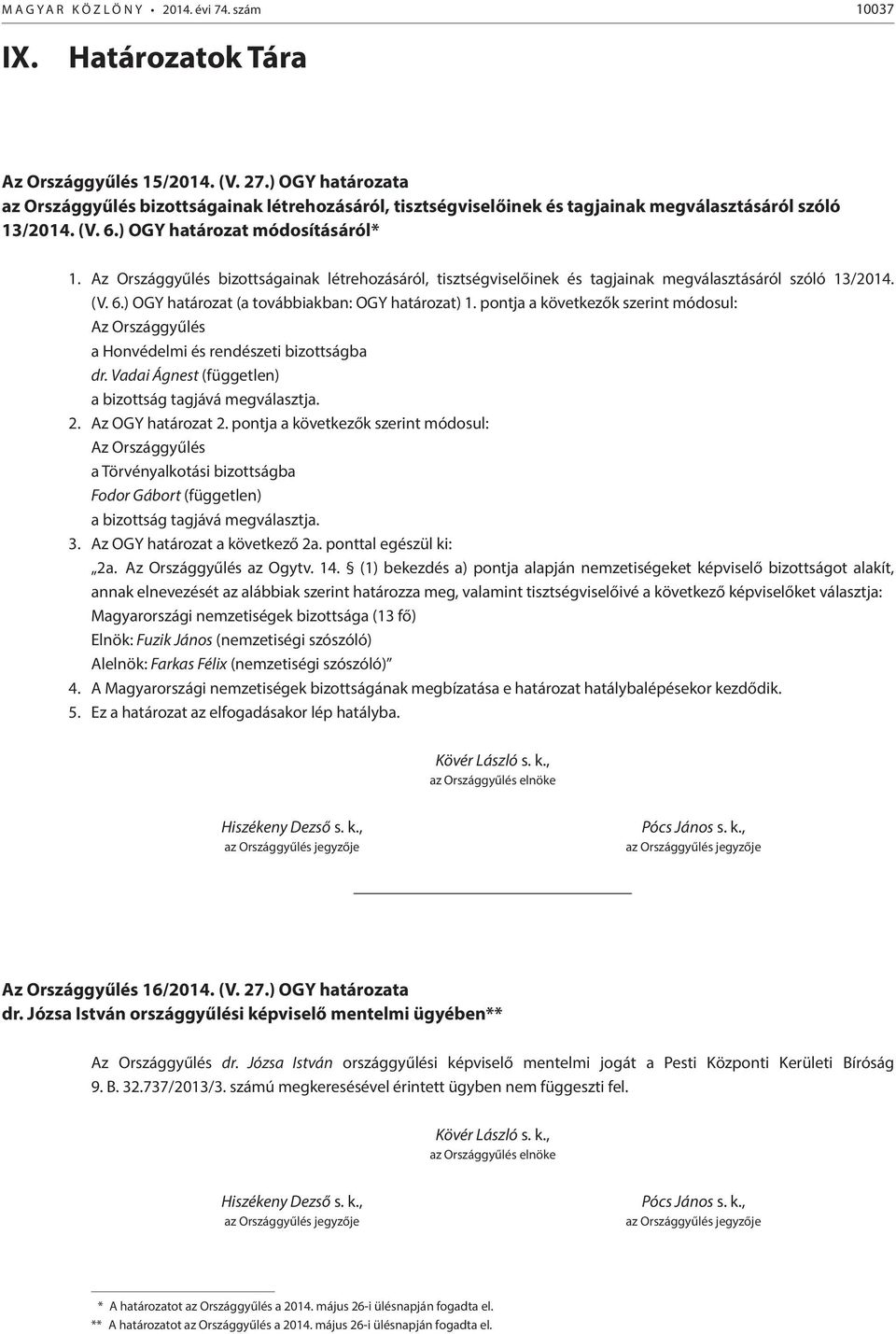 Az Országgyűlés bizottságainak létrehozásáról, tisztségviselőinek és tagjainak megválasztásáról szóló 13/2014. (V. 6.) OGY határozat (a továbbiakban: OGY határozat) 1.