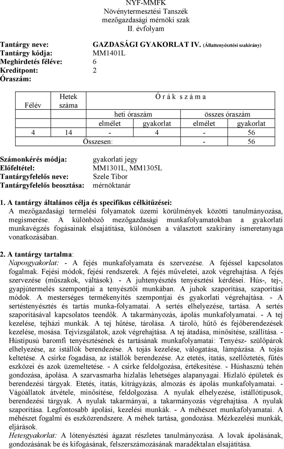 14-4 - 56 Összesen: - 56 Számonkérés módja: Előfeltétel: Tantárgyfelelős neve: Tantárgyfelelős beosztása: gyakorlati jegy MM1301L, MM1305L Szele Tibor mérnöktanár 1.