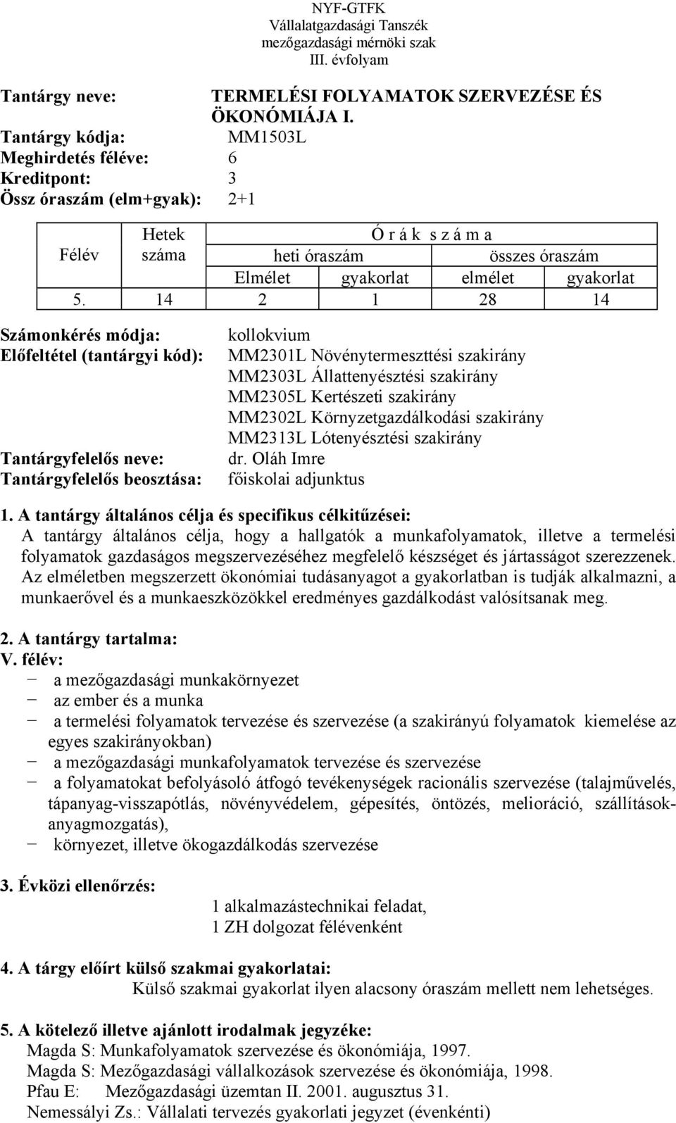 14 2 1 28 14 Számonkérés módja: Előfeltétel (tantárgyi kód): Tantárgyfelelős neve: Tantárgyfelelős beosztása: kollokvium MM2301L Növénytermeszttési szakirány MM2303L Állattenyésztési szakirány