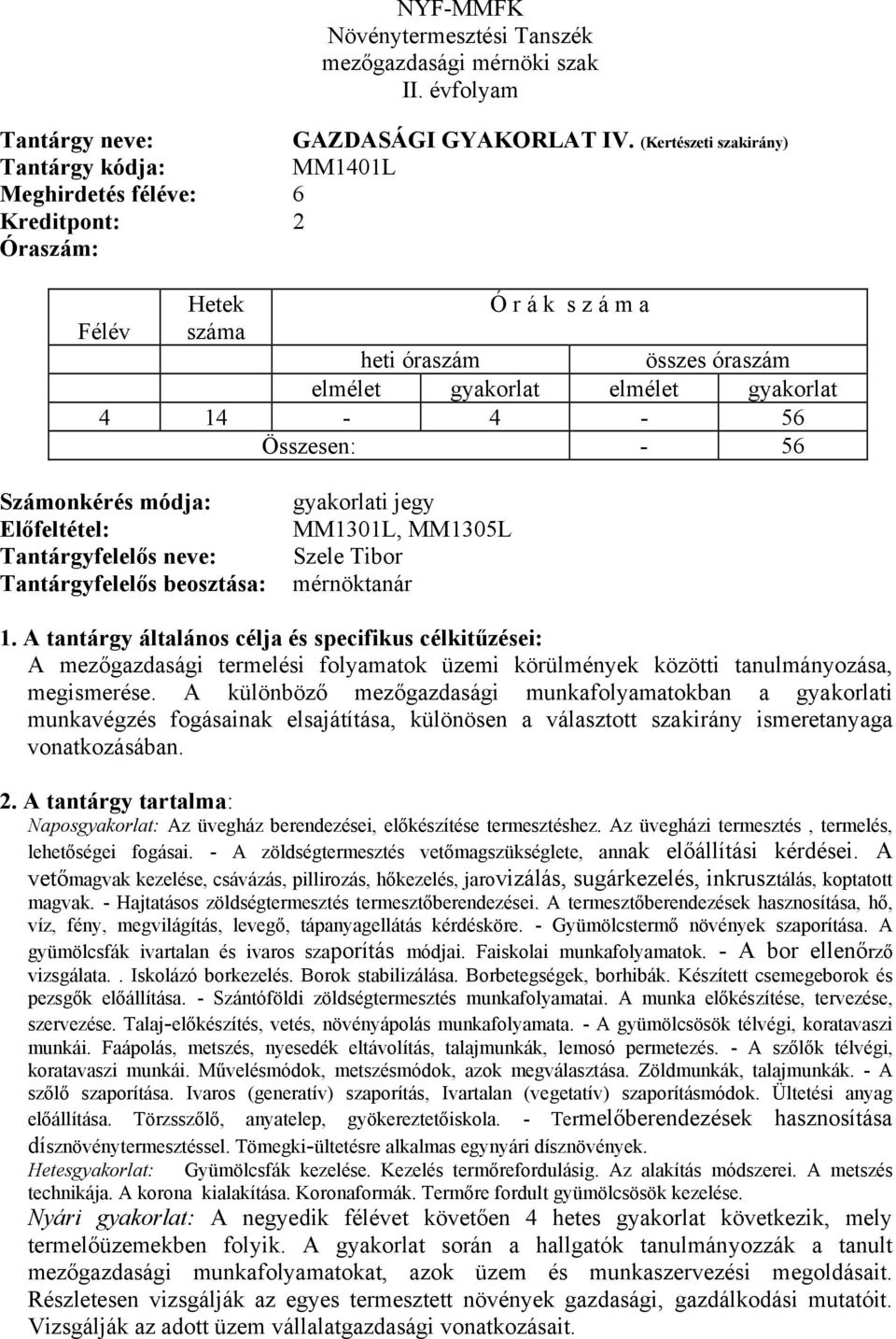 - 56 Összesen: - 56 Számonkérés módja: Előfeltétel: Tantárgyfelelős neve: Tantárgyfelelős beosztása: gyakorlati jegy MM1301L, MM1305L Szele Tibor mérnöktanár 1.