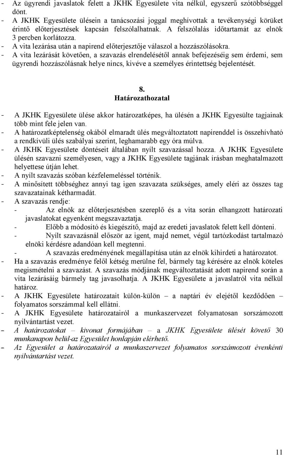 - A vita lezárása után a napirend előterjesztője válaszol a hozzászólásokra.