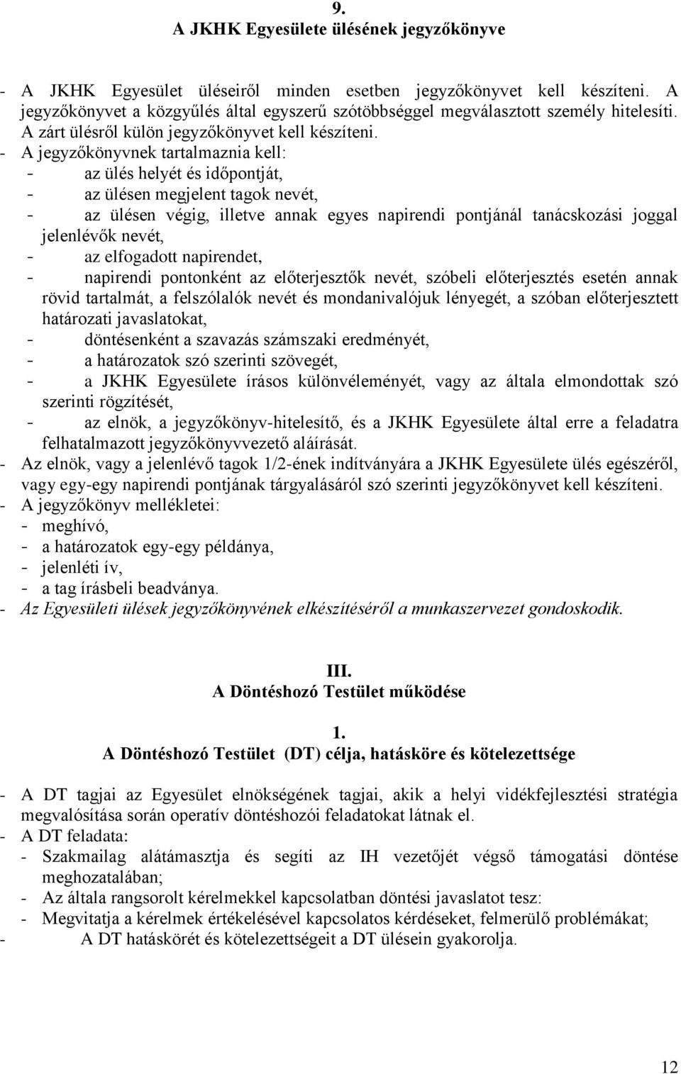 - A jegyzőkönyvnek tartalmaznia kell: - az ülés helyét és időpontját, - az ülésen megjelent tagok nevét, - az ülésen végig, illetve annak egyes napirendi pontjánál tanácskozási joggal jelenlévők