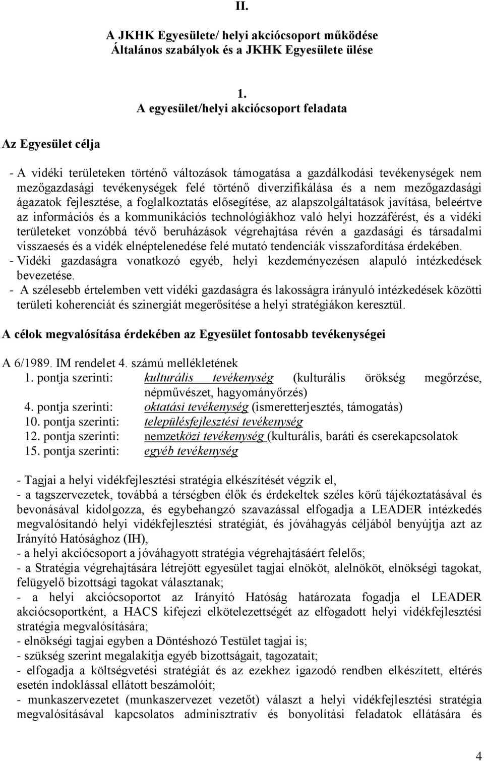 diverzifikálása és a nem mezőgazdasági ágazatok fejlesztése, a foglalkoztatás elősegítése, az alapszolgáltatások javítása, beleértve az információs és a kommunikációs technológiákhoz való helyi