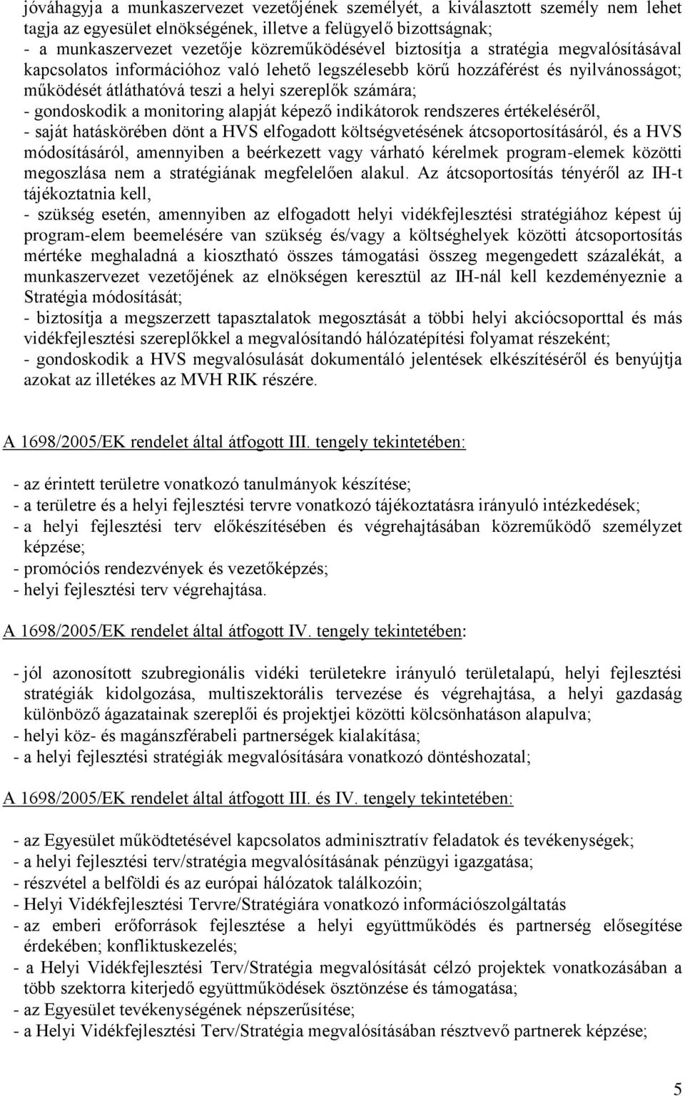 monitoring alapját képező indikátorok rendszeres értékeléséről, - saját hatáskörében dönt a HVS elfogadott költségvetésének átcsoportosításáról, és a HVS módosításáról, amennyiben a beérkezett vagy