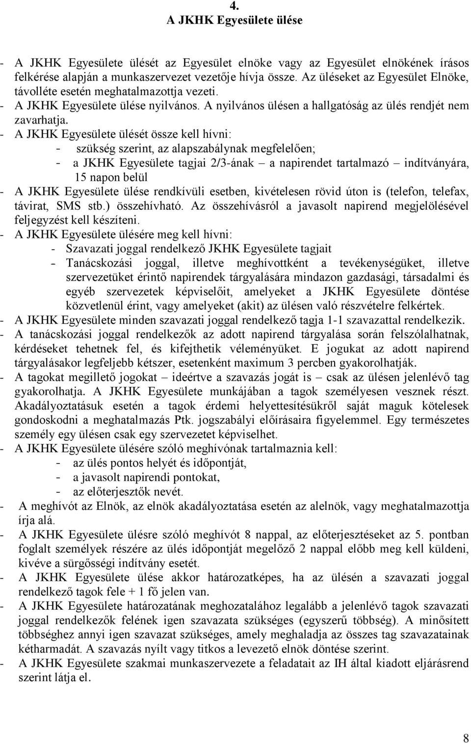 - A JKHK Egyesülete ülését össze kell hívni: - szükség szerint, az alapszabálynak megfelelően; - a JKHK Egyesülete tagjai 2/3-ának a napirendet tartalmazó indítványára, 15 napon belül - A JKHK