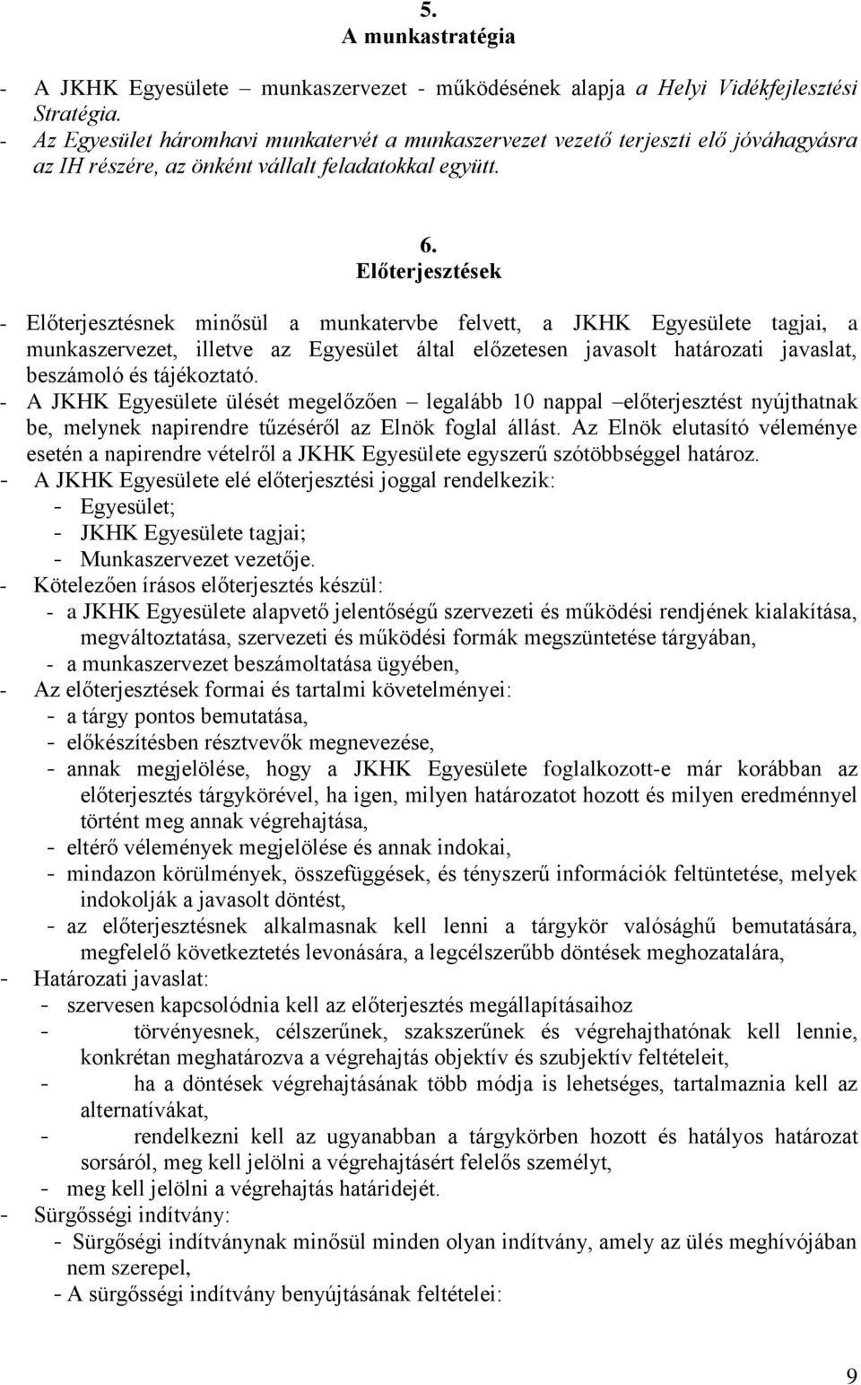 Előterjesztések - Előterjesztésnek minősül a munkatervbe felvett, a JKHK Egyesülete tagjai, a munkaszervezet, illetve az Egyesület által előzetesen javasolt határozati javaslat, beszámoló és