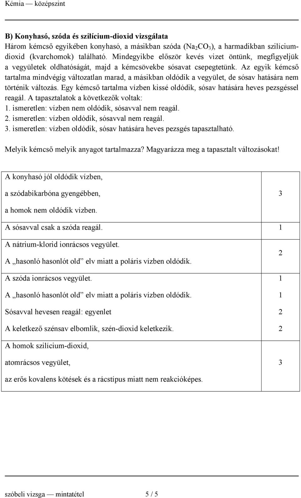 Az egyik kémcső tartalma mindvégig változatlan marad, a másikban oldódik a vegyület, de sósav hatására nem történik változás.