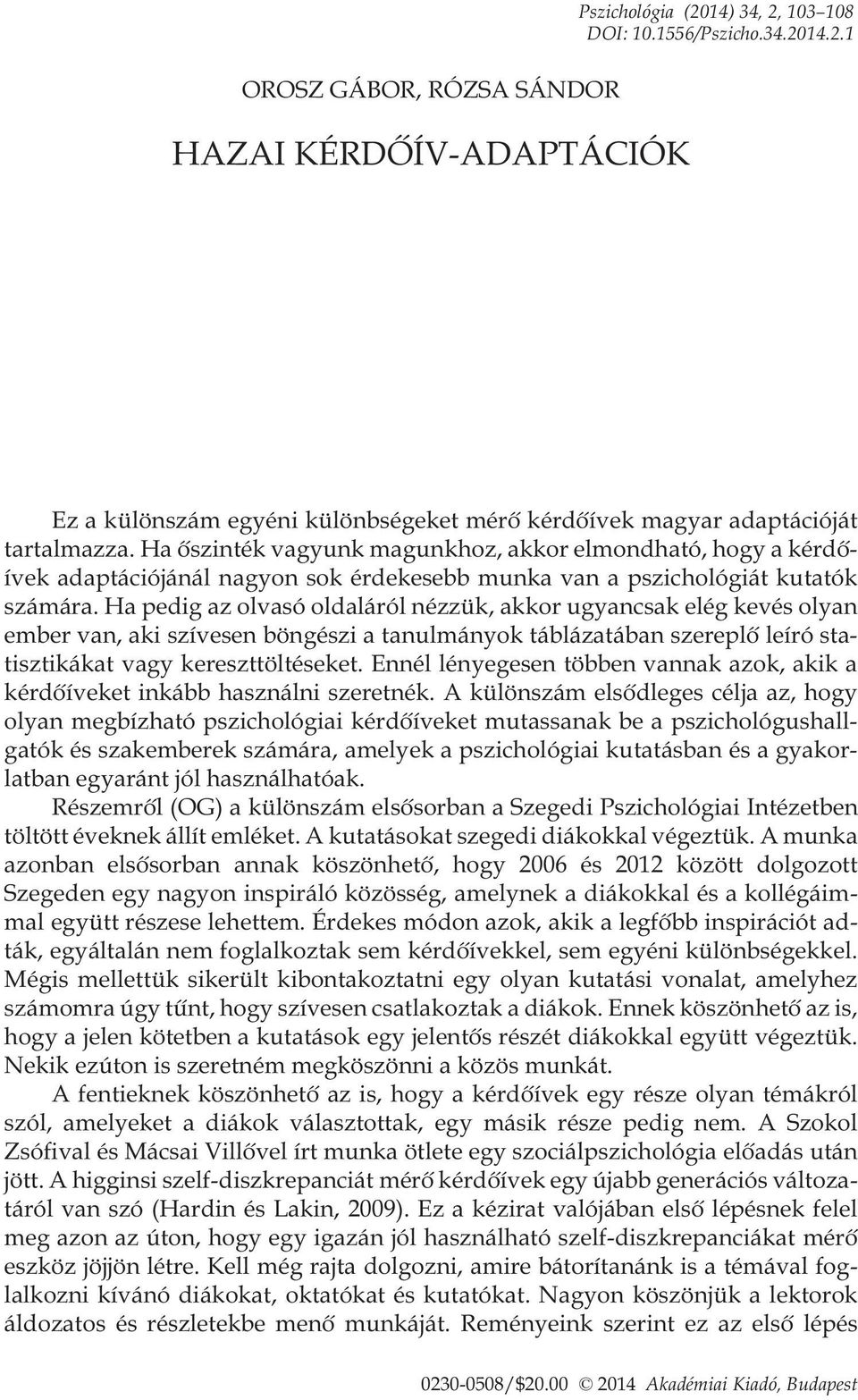 Ha pedig az olvasó oldaláról nézzük, akkor ugyancsak elég kevés olyan ember van, aki szívesen böngészi a tanulmányok táblázatában szereplõ leíró statisztikákat vagy kereszttöltéseket.