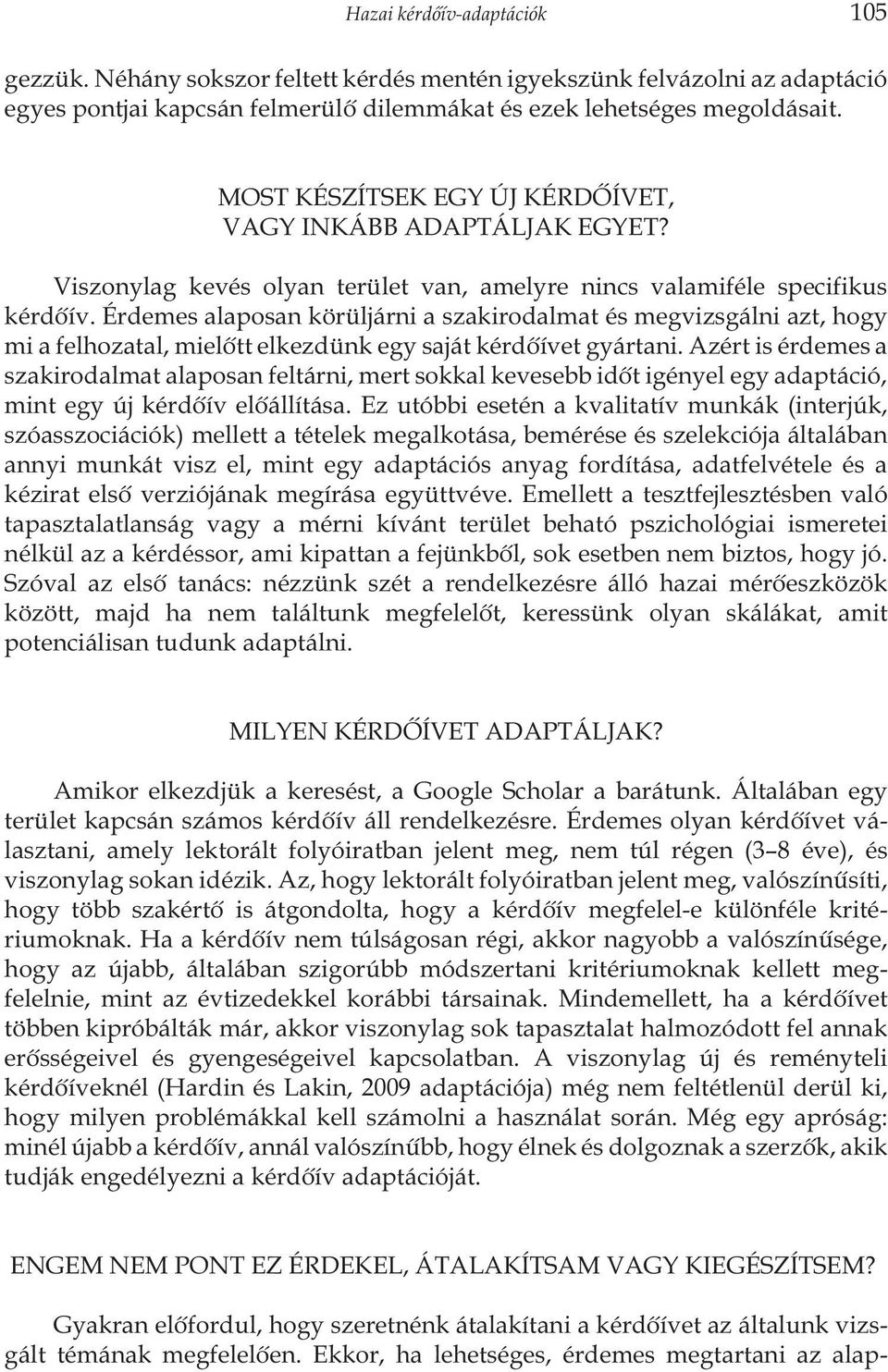 Érdemes alaposan körüljárni a szakirodalmat és megvizsgálni azt, hogy mi a felhozatal, mielõtt elkezdünk egy saját kérdõívet gyártani.