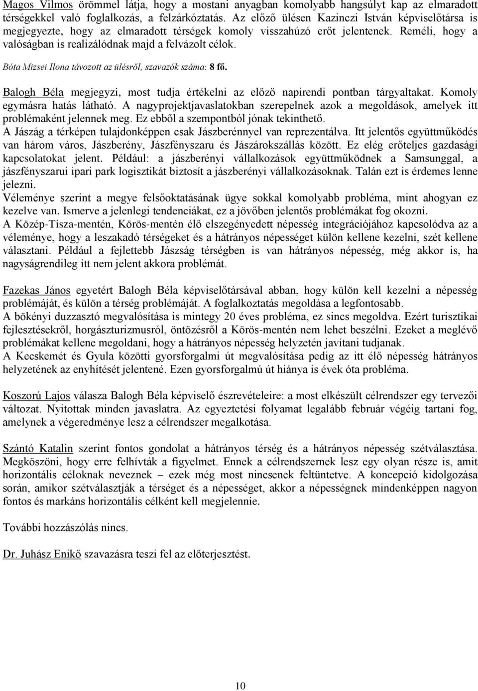 Bóta Mizsei Ilona távozott az ülésről, szavazók száma: 8 fő. Balogh Béla megjegyzi, most tudja értékelni az előző napirendi pontban tárgyaltakat. Komoly egymásra hatás látható.