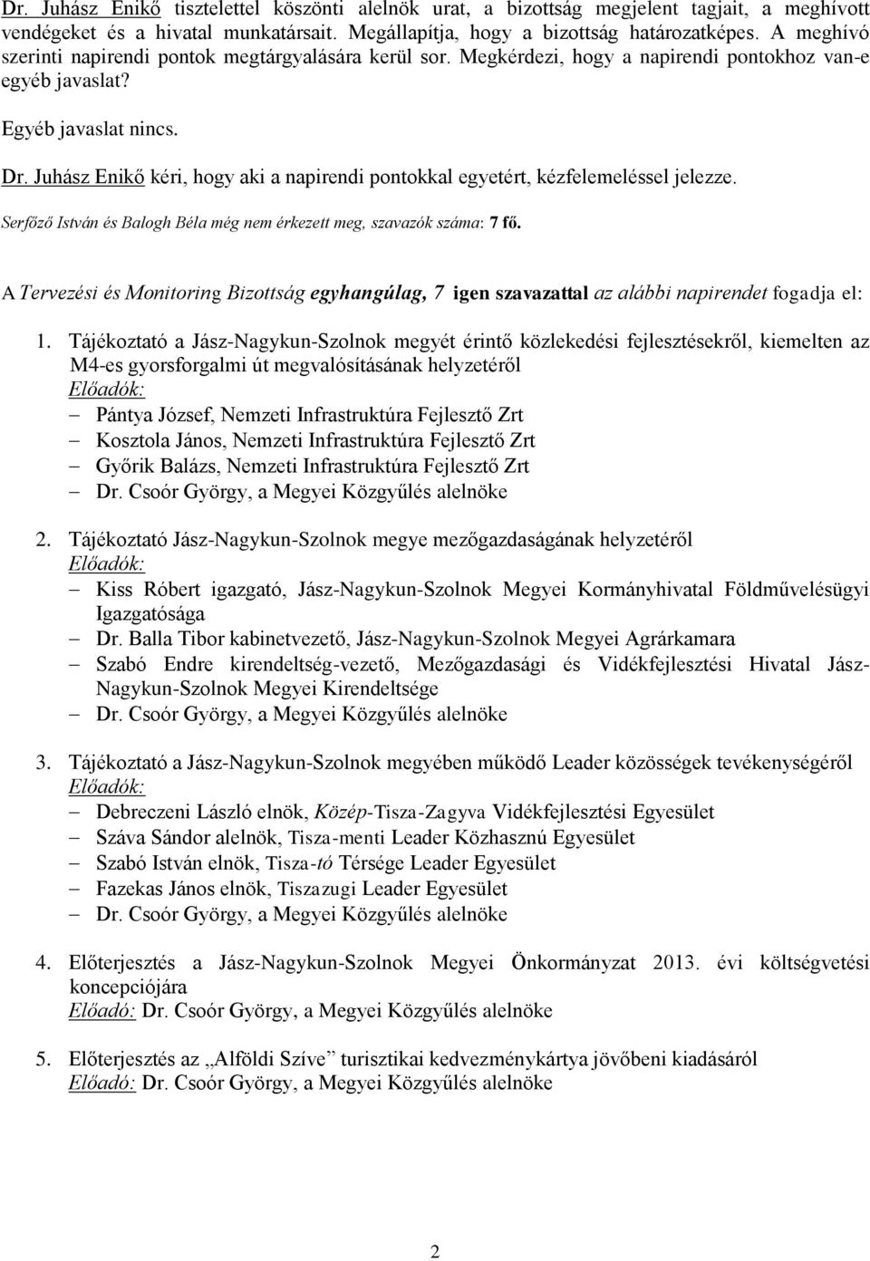 Juhász Enikő kéri, hogy aki a napirendi pontokkal egyetért, kézfelemeléssel jelezze. Serfőző István és Balogh Béla még nem érkezett meg, szavazók száma: 7 fő.