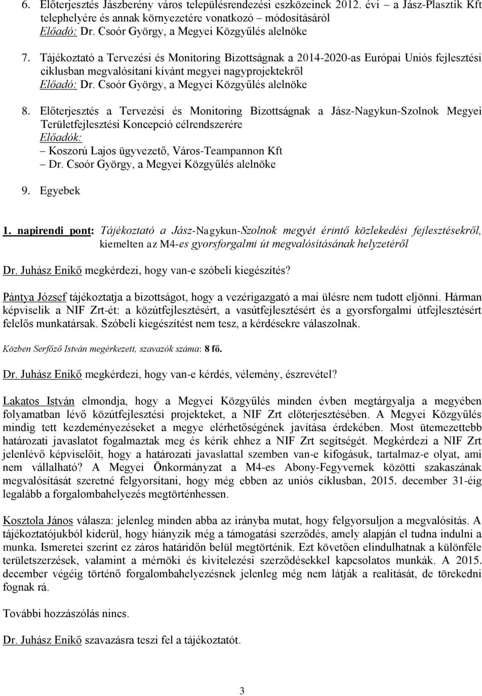 Tájékoztató a Tervezési és Monitoring Bizottságnak a 2014-2020-as Európai Uniós fejlesztési ciklusban megvalósítani kívánt megyei nagyprojektekről Előadó: Dr.