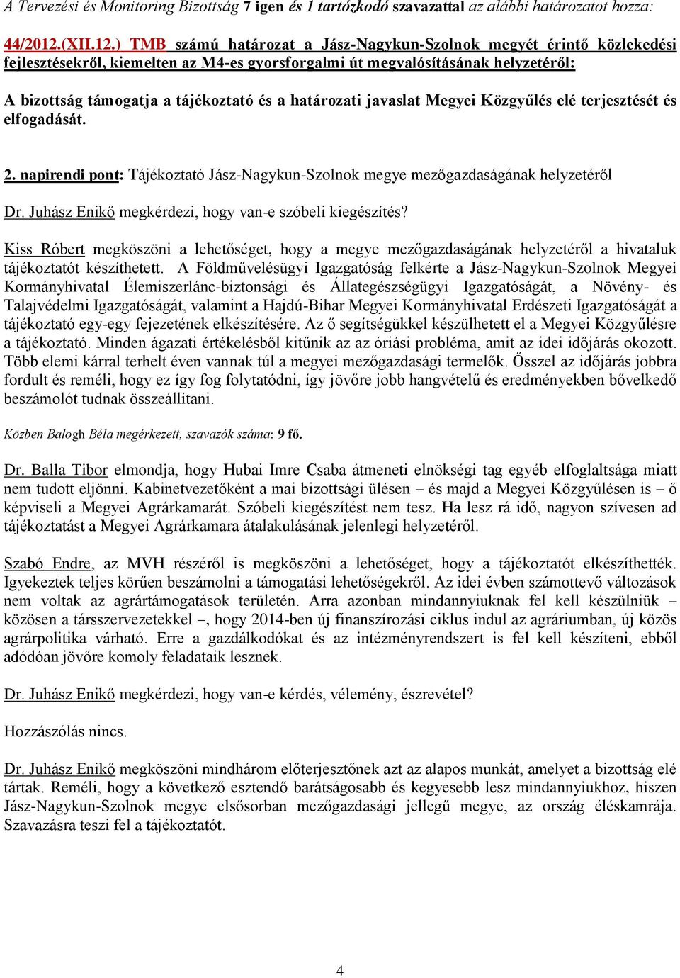 ) TMB számú határozat a Jász-Nagykun-Szolnok megyét érintő közlekedési fejlesztésekről, kiemelten az M4-es gyorsforgalmi út megvalósításának helyzetéről: A bizottság támogatja a tájékoztató és a