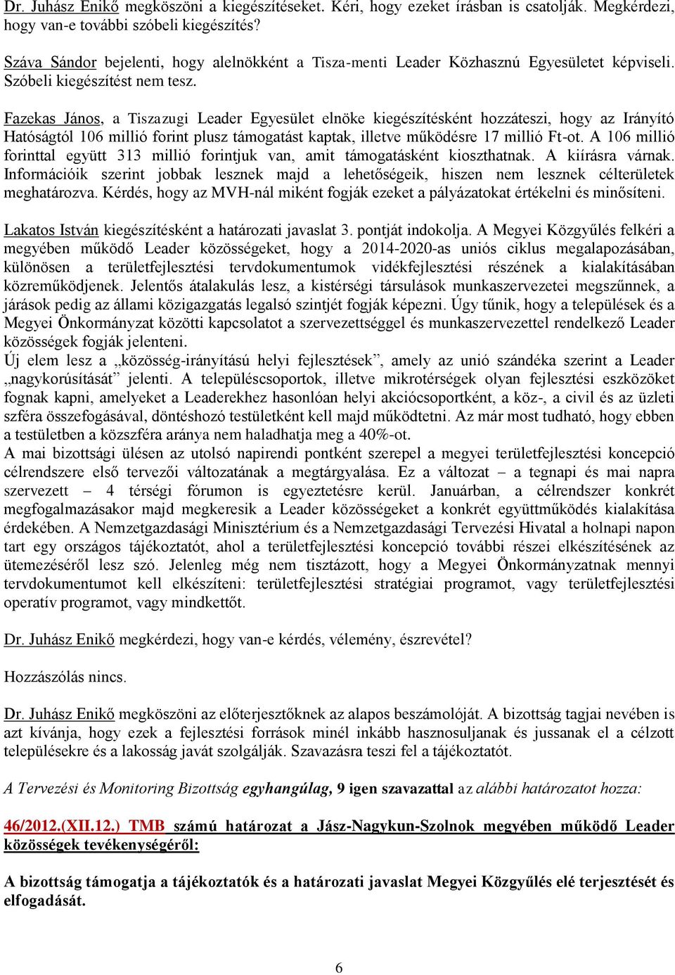 Fazekas János, a Tiszazugi Leader Egyesület elnöke kiegészítésként hozzáteszi, hogy az Irányító Hatóságtól 106 millió forint plusz támogatást kaptak, illetve működésre 17 millió Ft-ot.