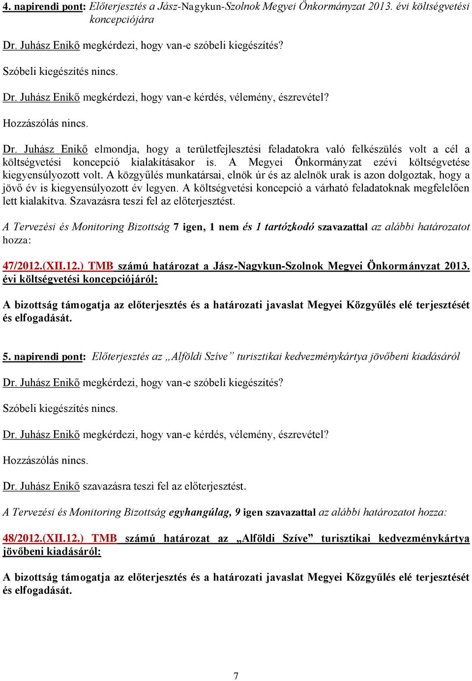 A közgyűlés munkatársai, elnök úr és az alelnök urak is azon dolgoztak, hogy a jövő év is kiegyensúlyozott év legyen. A költségvetési koncepció a várható feladatoknak megfelelően lett kialakítva.