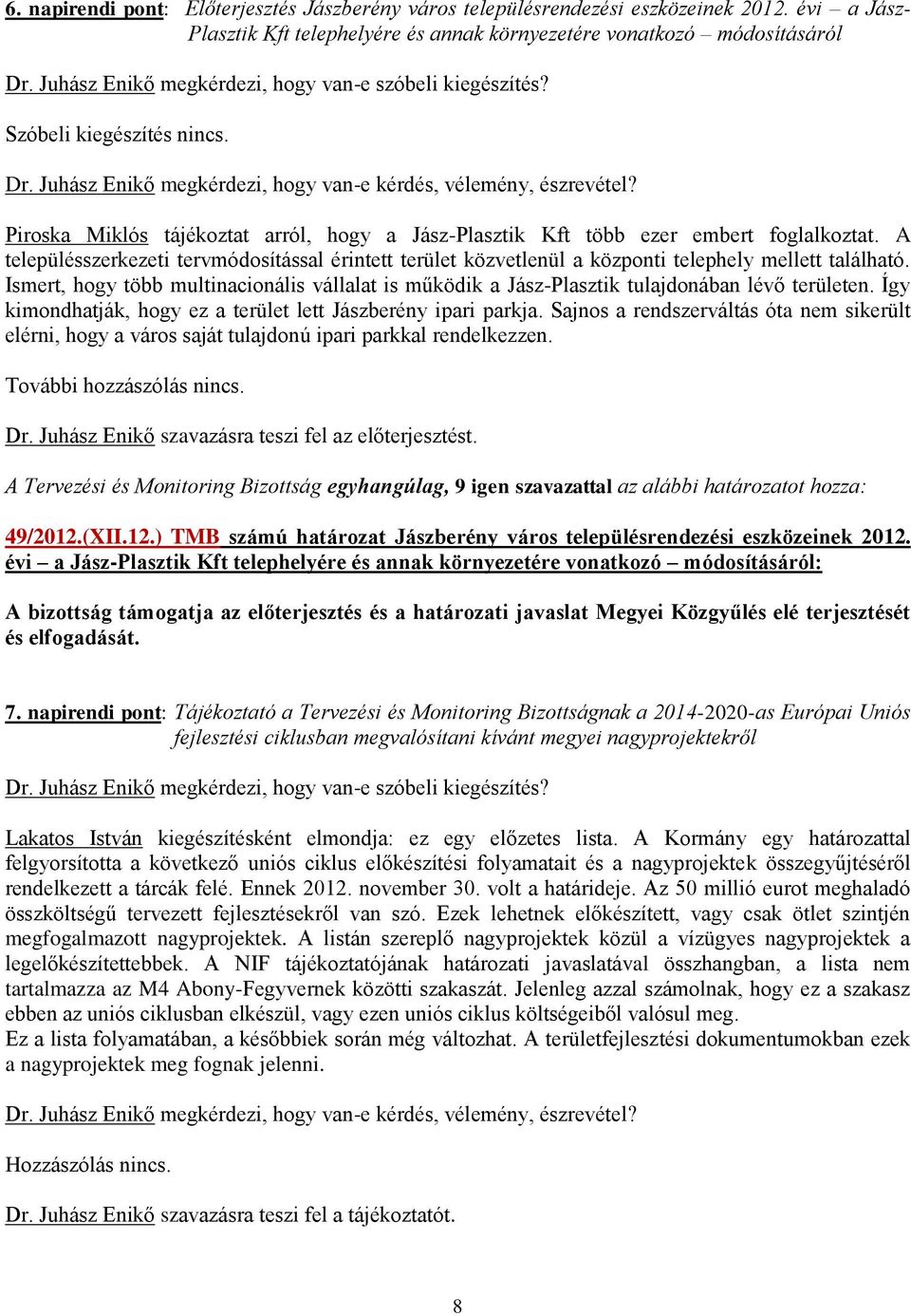 Ismert, hogy több multinacionális vállalat is működik a Jász-Plasztik tulajdonában lévő területen. Így kimondhatják, hogy ez a terület lett Jászberény ipari parkja.