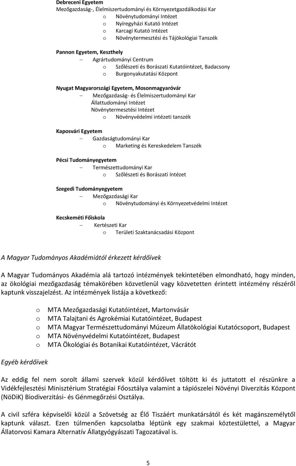 Élelmiszertudományi Kar Állattudományi Intézet Növénytermesztési Intézet o Növényvédelmi intézeti tanszék Kaposvári Egyetem Gazdaságtudományi Kar o Marketing és Kereskedelem Tanszék Pécsi