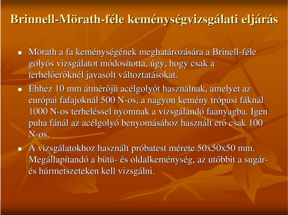 Ehhez 10 mm átmérıjő acélgoly lgolyót használnak lnak, amelyet az európai fafajoknál 500 N-osN os,, a nagyon kemény trópusi fáknál 1000 N-osN terheléssel nyomnak a