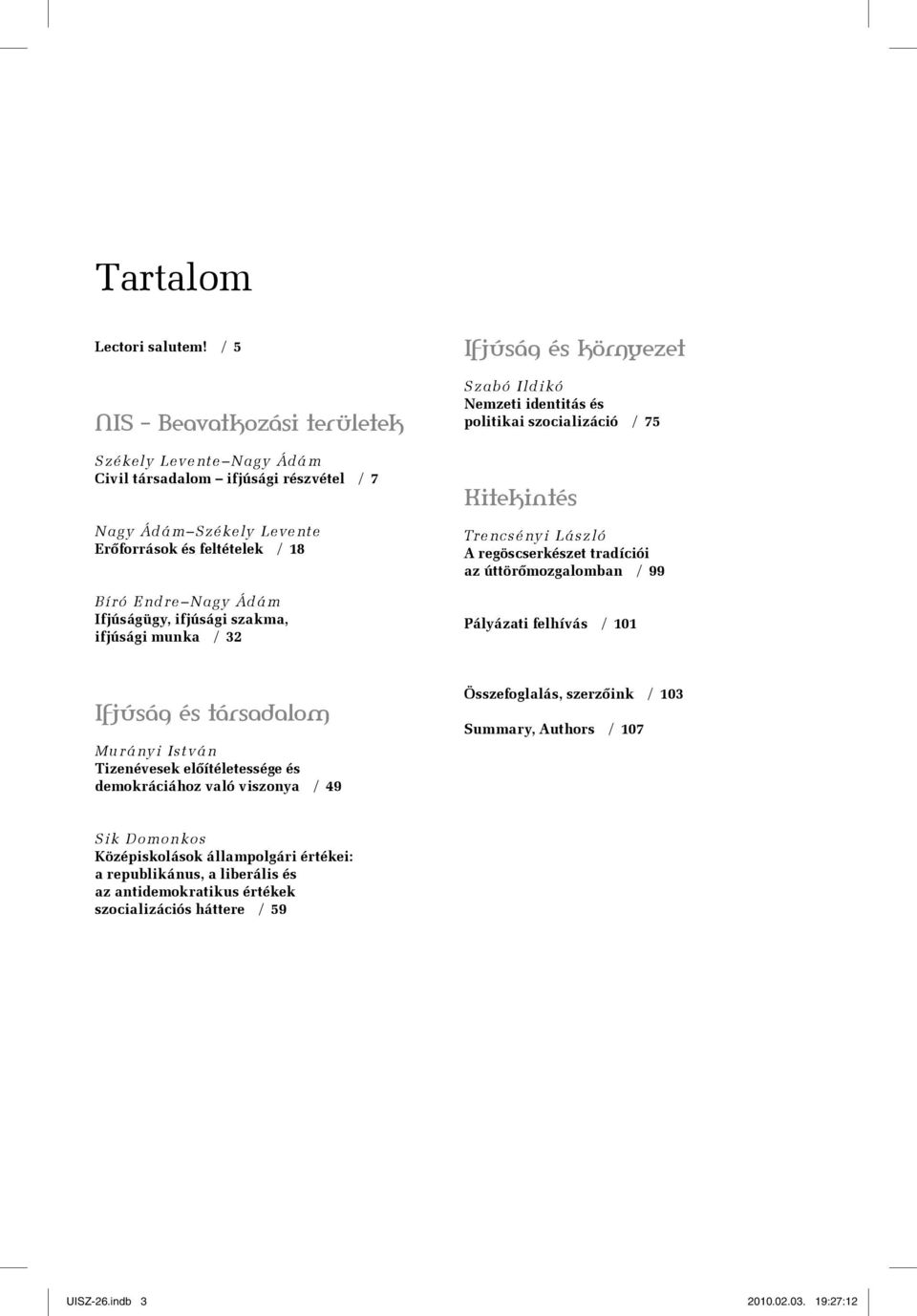 munka / 32 Ifjúság és környezet Szabó Ildikó Nemzeti identitás és politikai szocializáció / 75 Kitekintés Trencsényi László A regöscserkészet tradíciói az úttörőmozgalomban / 99