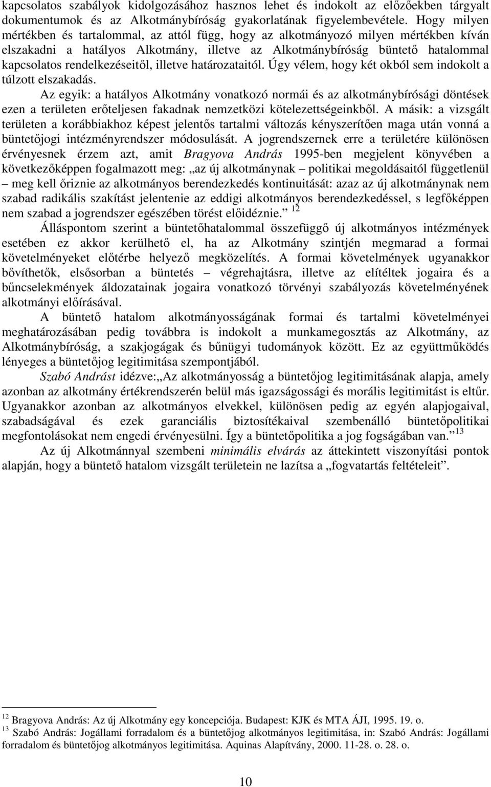 rendelkezéseitől, illetve határozataitól. Úgy vélem, hogy két okból sem indokolt a túlzott elszakadás.