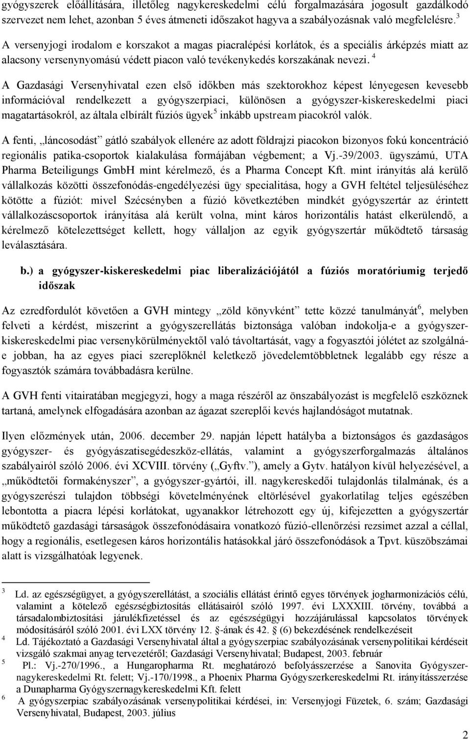 4 A Gazdasági Versenyhivatal ezen első időkben más szektorokhoz képest lényegesen kevesebb információval rendelkezett a gyógyszerpiaci, különösen a gyógyszer-kiskereskedelmi piaci magatartásokról, az