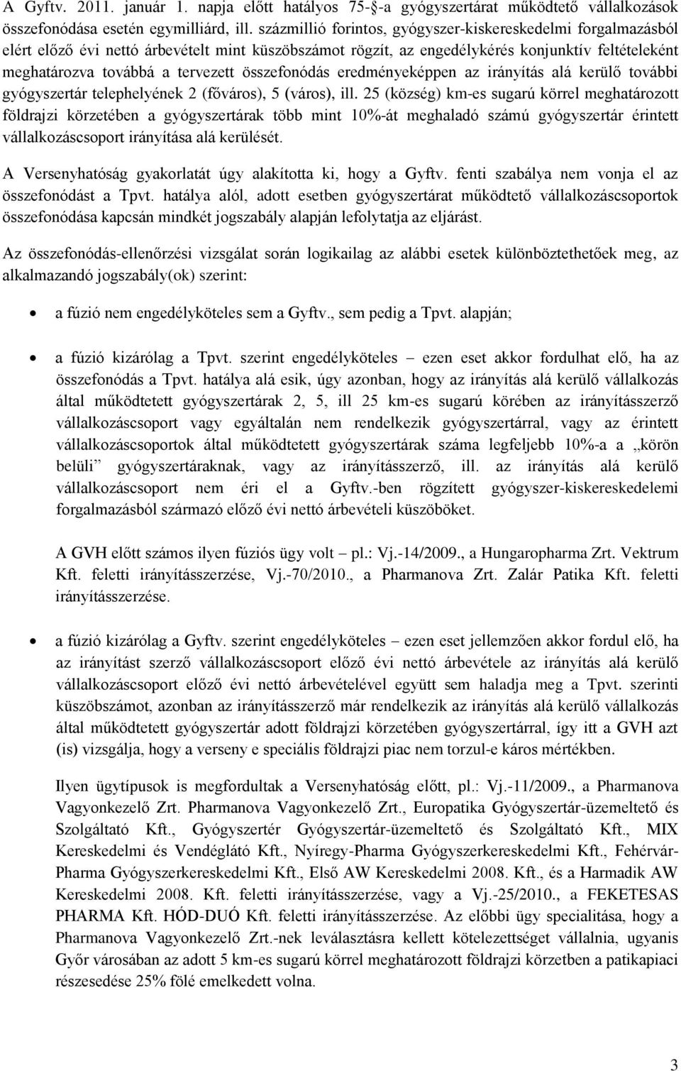 összefonódás eredményeképpen az irányítás alá kerülő további gyógyszertár telephelyének 2 (főváros), 5 (város), ill.