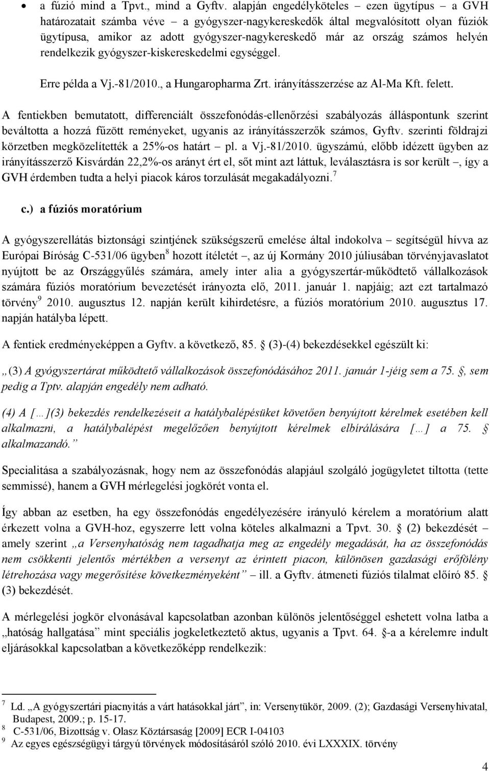 számos helyén rendelkezik gyógyszer-kiskereskedelmi egységgel. Erre példa a Vj.-81/2010., a Hungaropharma Zrt. irányításszerzése az Al-Ma Kft. felett.