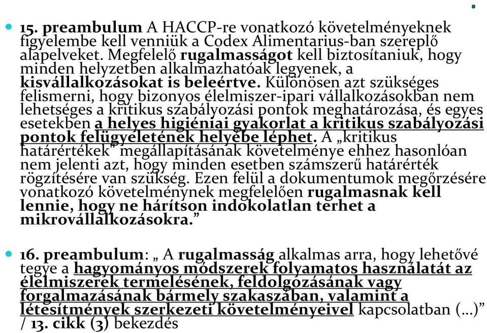 Különösen azt szükséges felismerni, hogy bizonyos élelmiszer ipari vállalkozásokban nem lehetséges a kritikus szabályozási pontok meghatározása, és egyes esetekben a helyes higiéniai gyakorlat a