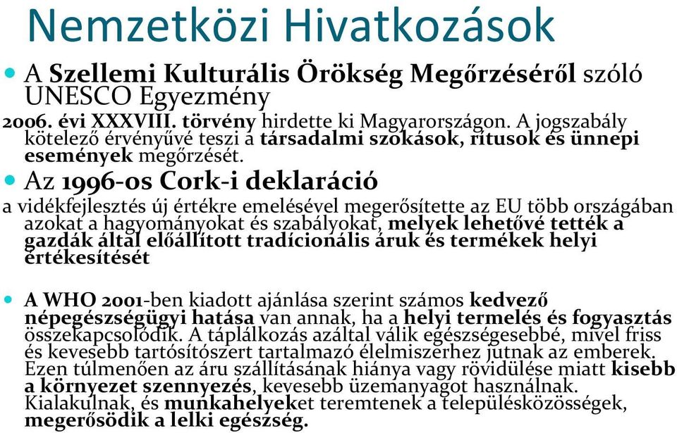 Az 1996 os Cork i deklaráció a vidékfejlesztés új értékre emelésével megerősítette az EU több országában azokat a hagyományokat és szabályokat, melyek lehetővé tették a gazdák által előállított