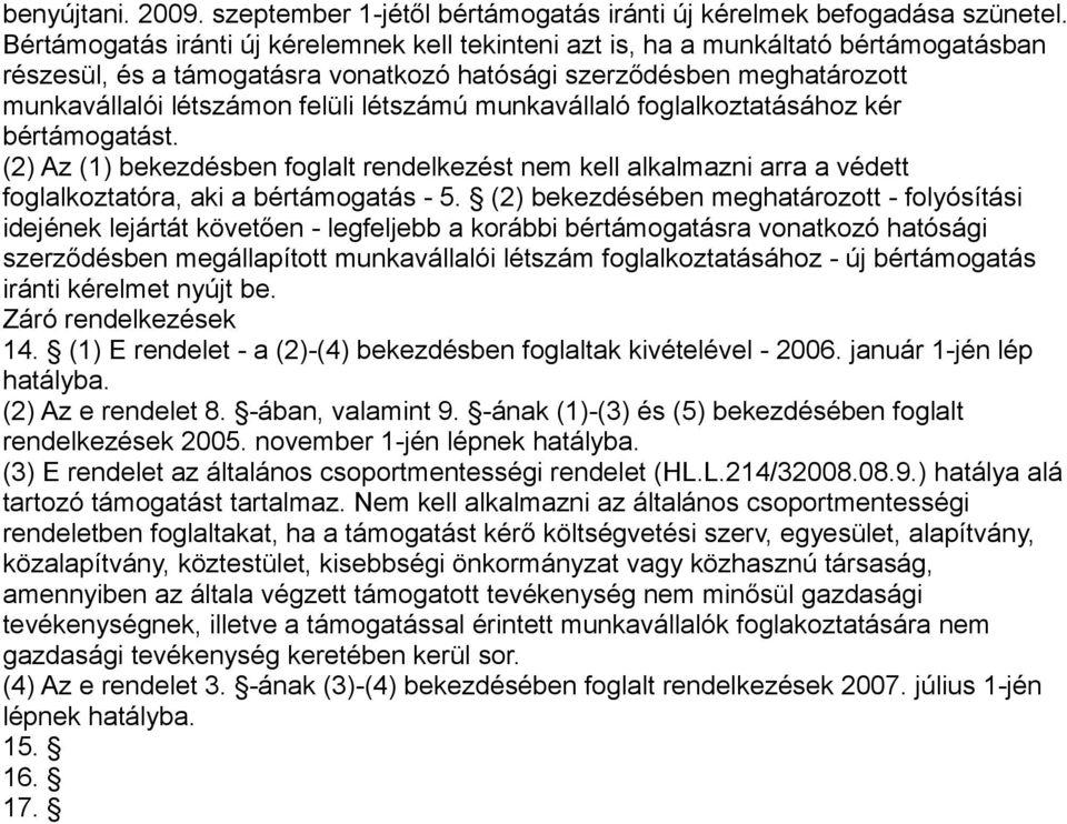 létszámú munkavállaló foglalkoztatásához kér bértámogatást. (2) Az (1) bekezdésben foglalt rendelkezést nem kell alkalmazni arra a védett foglalkoztatóra, aki a bértámogatás - 5.