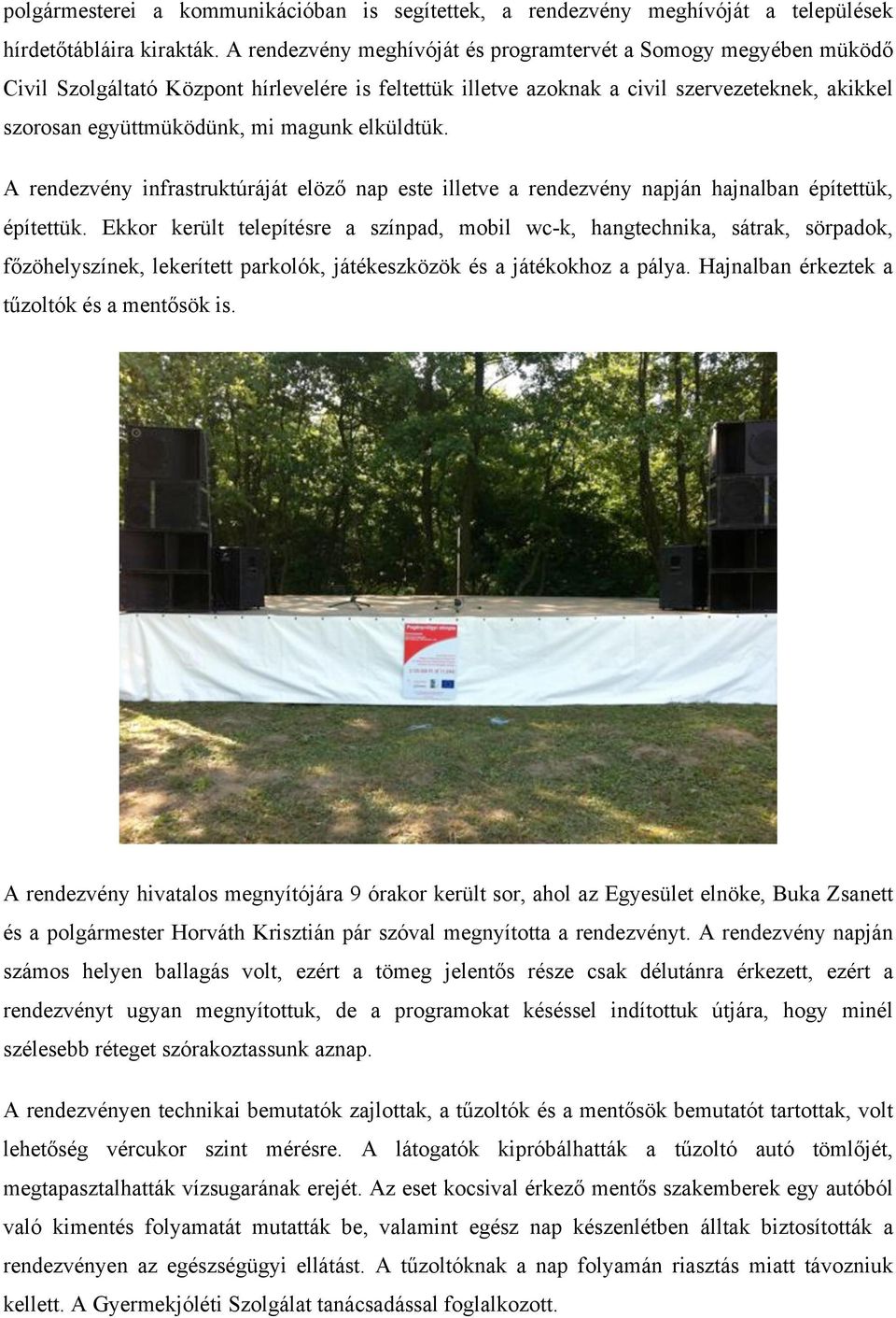 nap este illetve a rendezvény napján hajnalban építettük, építettük. Ekkor került telepítésre a színpad, mobil wc-k, hangtechnika, sátrak, sörpadok, f!