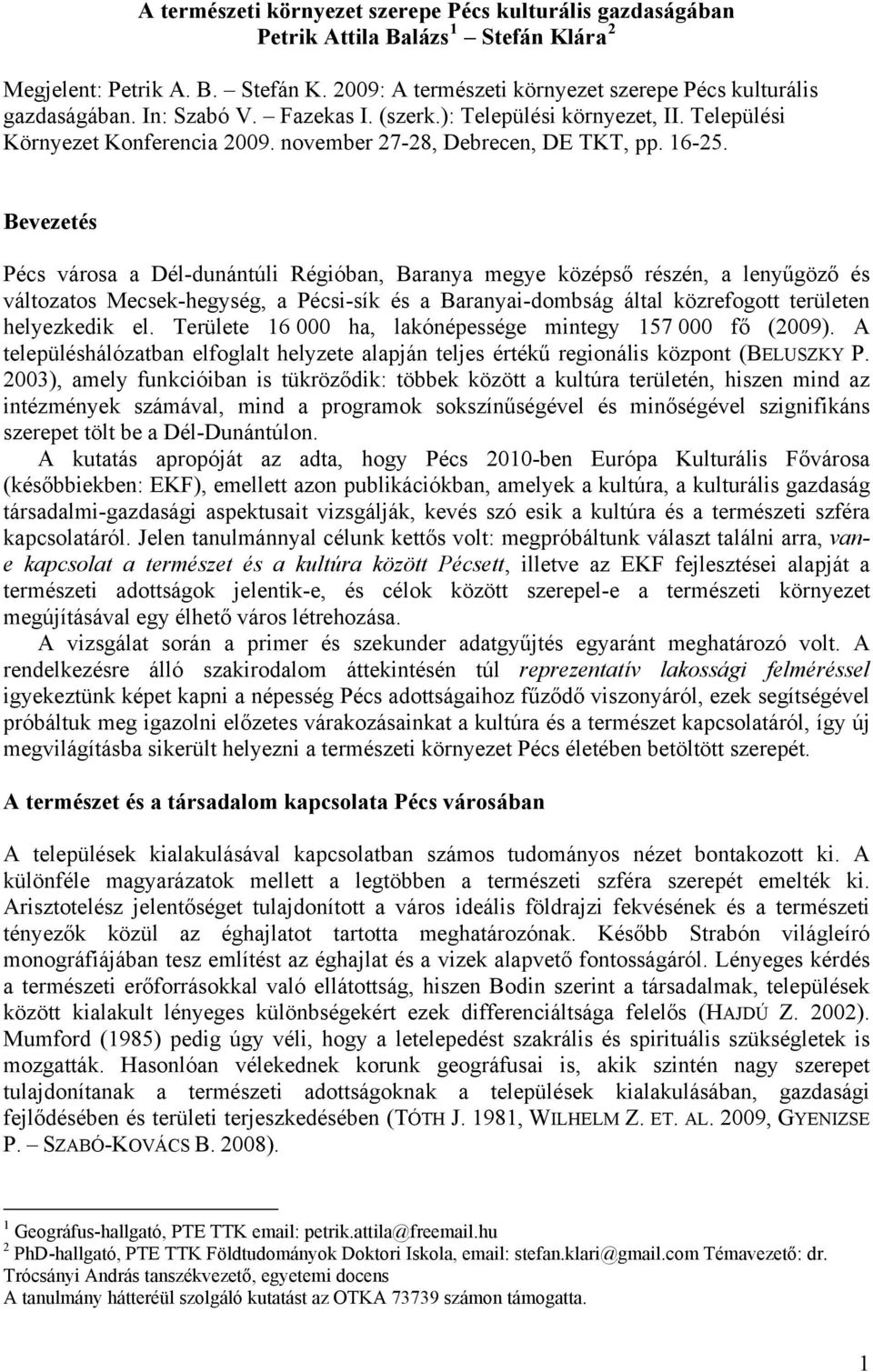 Bevezetés Pécs városa a Dél-dunántúli Régióban, Baranya megye középső részén, a lenyűgöző és változatos Mecsek-hegység, a Pécsi-sík és a Baranyai-dombság által közrefogott területen helyezkedik el.