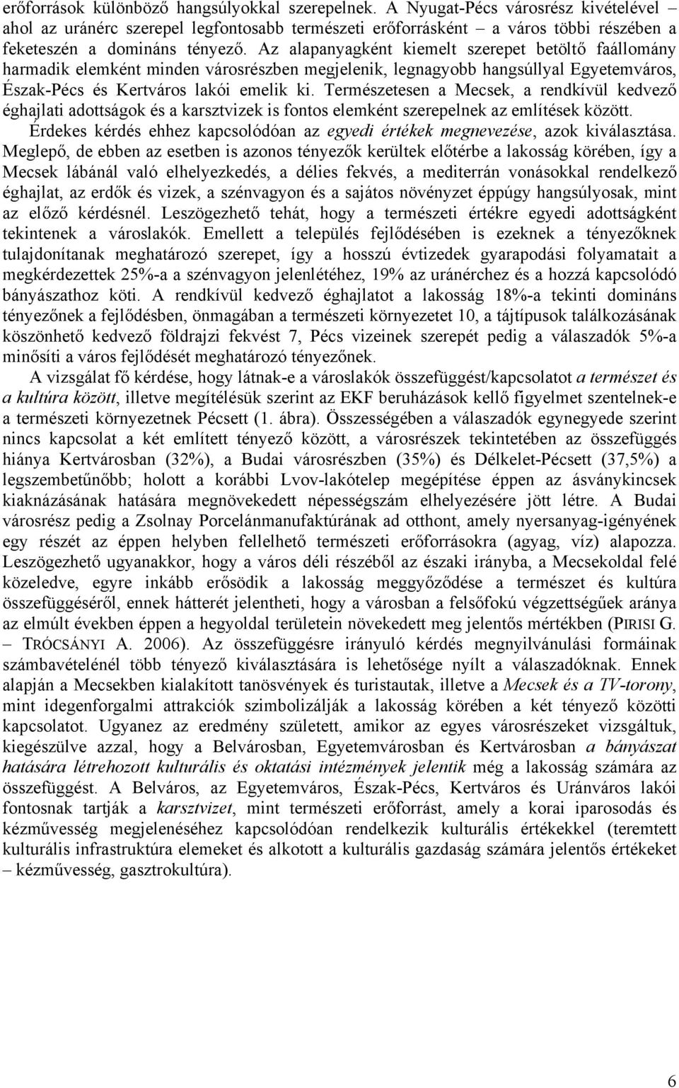 Az alapanyagként kiemelt szerepet betöltő faállomány harmadik elemként minden városrészben megjelenik, legnagyobb hangsúllyal Egyetemváros, Észak-Pécs és Kertváros lakói emelik ki.