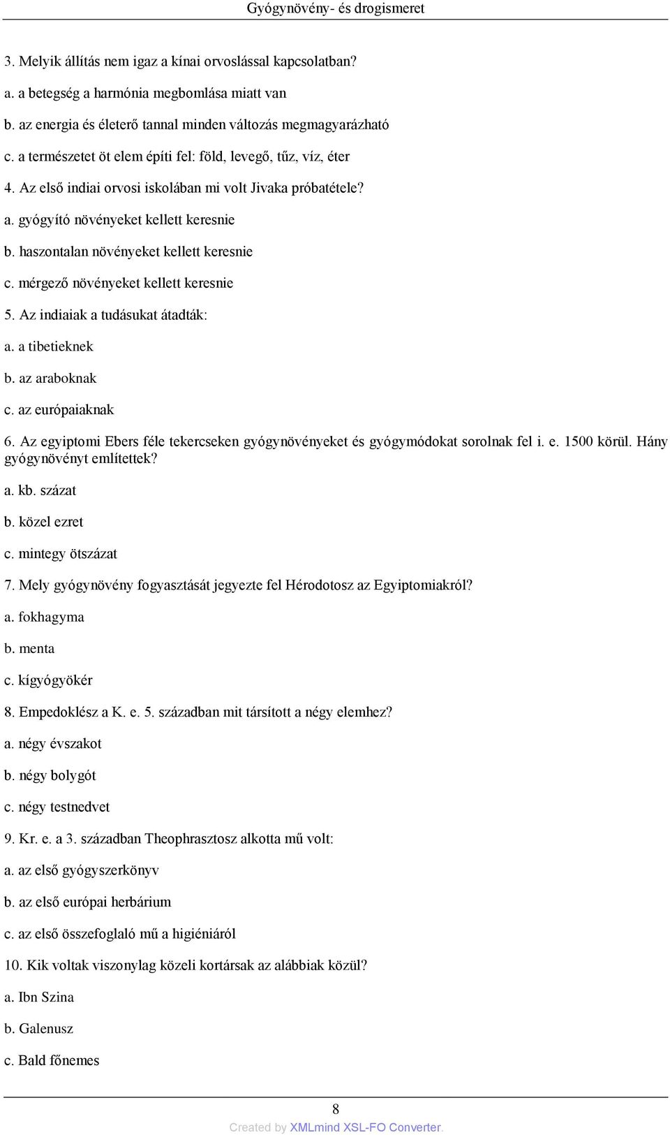 haszontalan növényeket kellett keresnie c. mérgező növényeket kellett keresnie 5. Az indiaiak a tudásukat átadták: a. a tibetieknek b. az araboknak c. az európaiaknak 6.