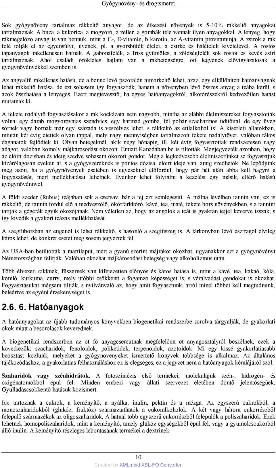 a gyorsbüfék ételei, a csirke és halételek kivételével. A rostos tápanyagok rákellenesen hatnak. A gabonafélék, a friss gyümölcs, a zöldségfélék sok rostot és kevés zsírt tartalmaznak.