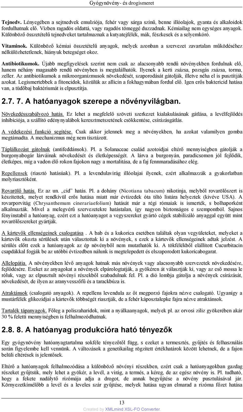 Különböző kémiai összetételű anyagok, melyek azonban a szervezet zavartalan működéséhez nélkülözhetetlenek, hiányuk betegséget okoz. Antibiotikumok.