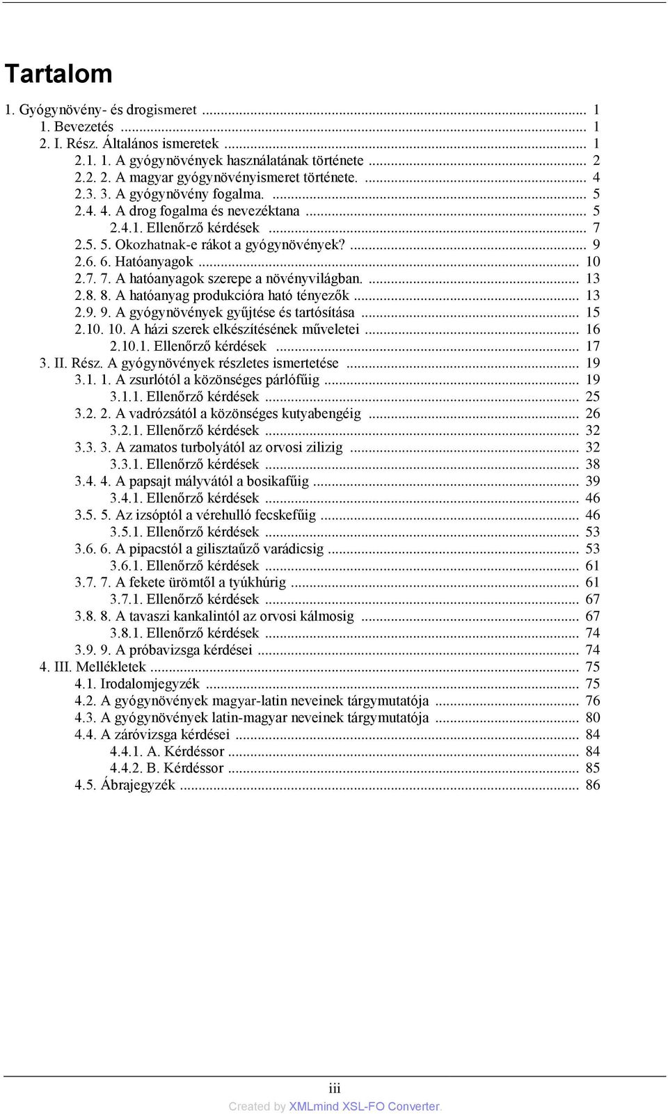 ... 13 2.8. 8. A hatóanyag produkcióra ható tényezők... 13 2.9. 9. A gyógynövények gyűjtése és tartósítása... 15 2.10. 10. A házi szerek elkészítésének műveletei... 16 2.10.1. Ellenőrző kérdések.