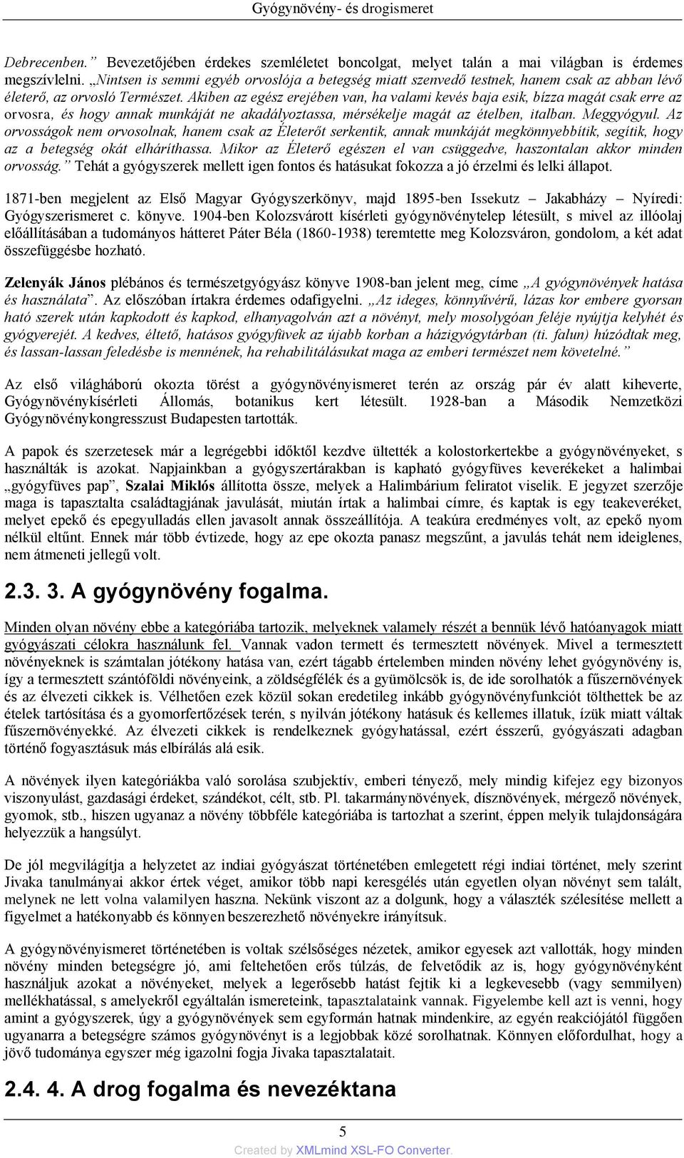 Akiben az egész erejében van, ha valami kevés baja esik, bízza magát csak erre az orvosra, és hogy annak munkáját ne akadályoztassa, mérsékelje magát az ételben, italban. Meggyógyul.