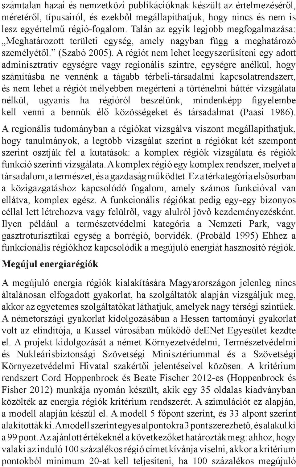 A régiót nem lehet leegyszerűsíteni egy adott adminisztratív egységre vagy regionális szintre, egységre anélkül, hogy számításba ne vennénk a tágabb térbeli-társadalmi kapcsolatrendszert, és nem