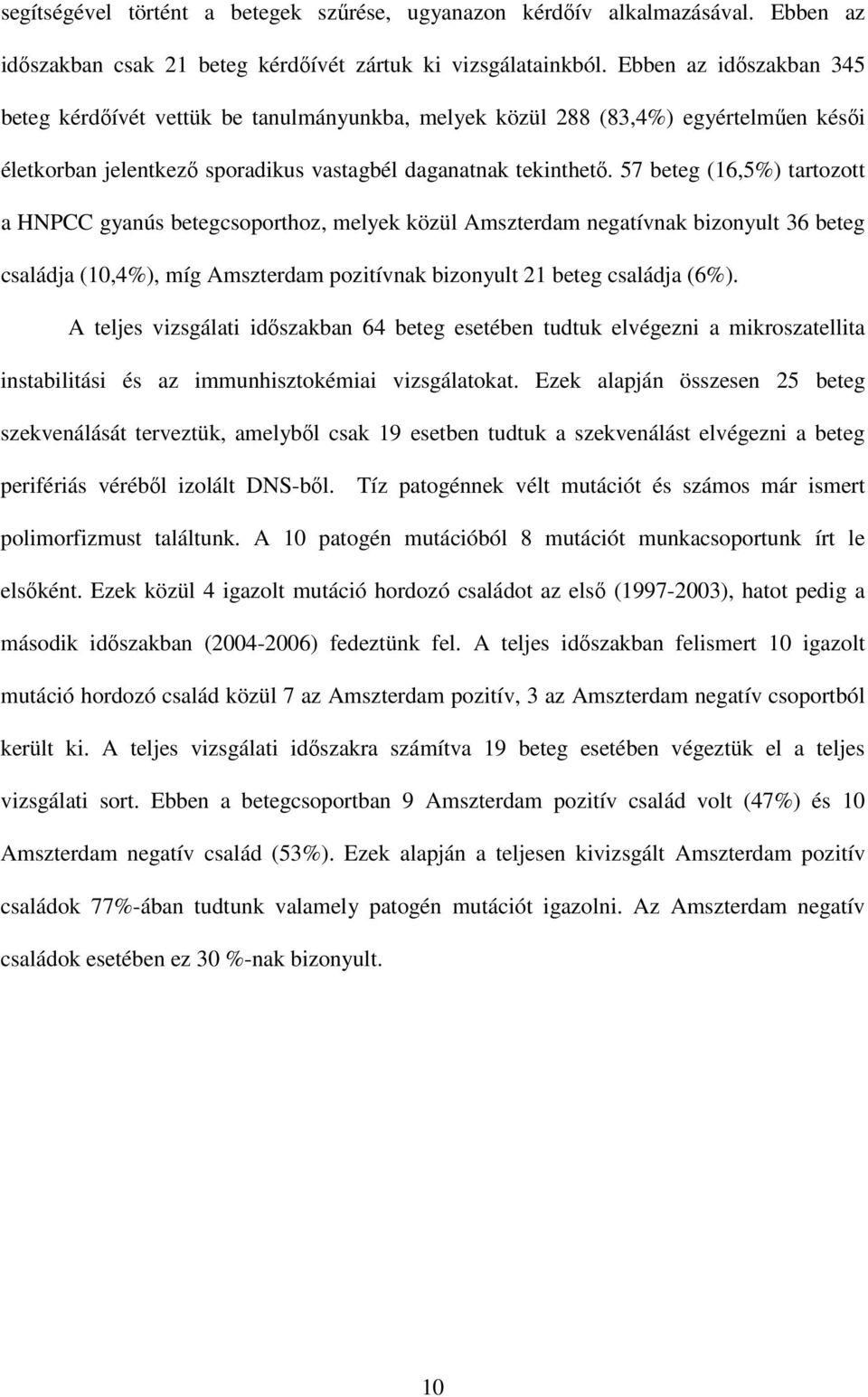 57 beteg (16,5%) tartozott a HNPCC gyanús betegcsoporthoz, melyek közül Amszterdam negatívnak bizonyult 36 beteg családja (10,4%), míg Amszterdam pozitívnak bizonyult 21 beteg családja (6%).